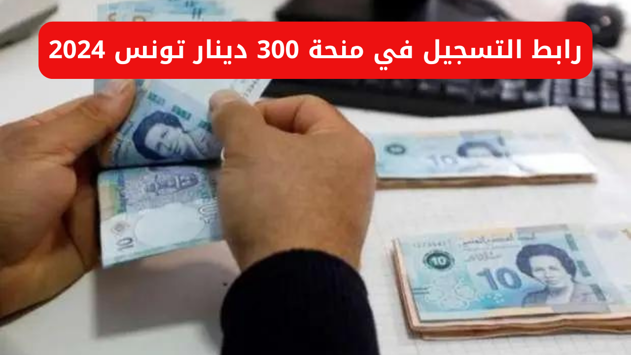 سجل وهتاخد 300 دينار.. خطوات التسجيل في منحة 300 دينار تونس 2024 وأهم الشروط اللازمة للتسجيل 5 سجل وهتاخد 300 دينار.. خطوات التسجيل في منحة 300 دينار تونس 2024 وأهم الشروط اللازمة للتسجيل