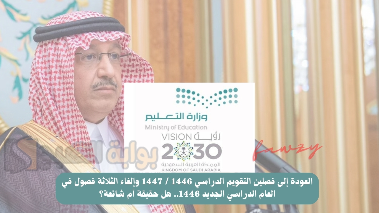 العودة إلى فصلين التقويم الدراسي 1446 / 1447 وإلغاء الثلاثة فصول في العام الدراسي الجديد 1446.. هل حقيقة أم شائعة؟ 5 العودة إلى فصلين التقويم الدراسي 1446 / 1447 وإلغاء الثلاثة فصول في العام الدراسي الجديد 1446.. هل حقيقة أم شائعة؟
