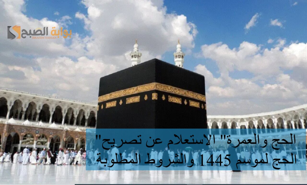 "الحج والعمرة" الاستعلام عن تصريح الحج لموسم 1445 والشروط المطلوبة 5 “الحج والعمرة” الاستعلام عن تصريح الحج لموسم 1445 والشروط المطلوبة