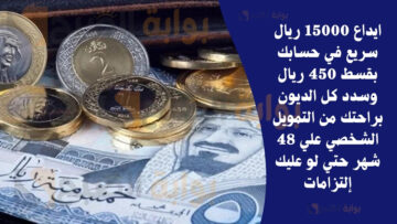 ايداع 15000 ريال سريع في حسابك بقسط 450 ريال وسدد كل الديون براحتك من التمويل الشخصي علي 48 شهر حتي لو عليك إلتزامات