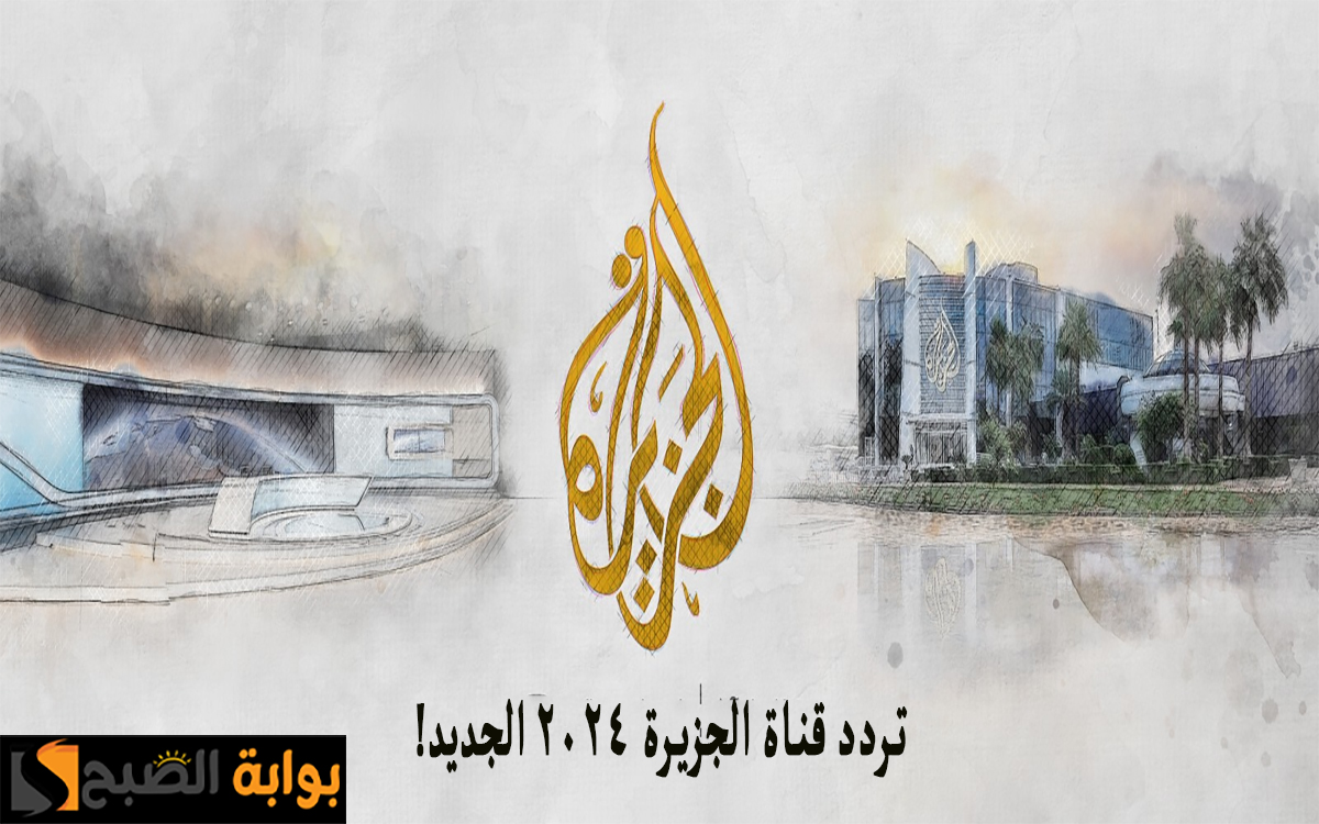 “أخر تحديث”.. تردد قناة الجزيرة الإخبارية على النايل سات وعربسات وجميع الأقمار 2024