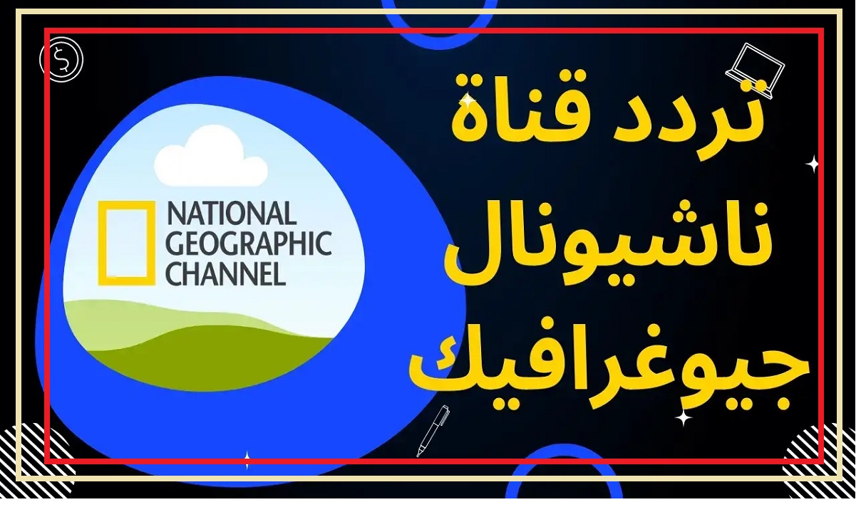“National Geographi” استقبل تردد قناة ناشيونال جيوغرافيك 2024 على الأقمار الصناعية مجانا بجودة hd لعرض البرامج والأفلام الوثائقية والطبيعية