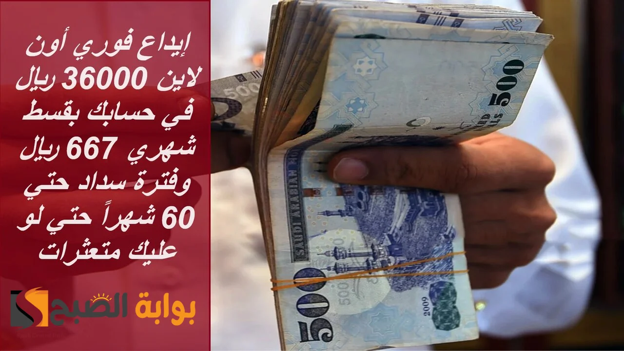 إيداع فوري أون لاين 36000 ريال في حسابك بقسط شهري 667 ريال وفترة سداد حتي 60 شهراً حتي لو عليك متعثرات 5 إيداع فوري أون لاين 36000 ريال في حسابك بقسط شهري 667 ريال وفترة سداد حتي 60 شهراً حتي لو عليك متعثرات