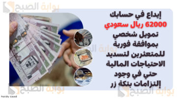 إيداع في حسابك 62000 ريال سعودي تمويل شخصي بموافقة فورية للمتعثرين لتسديد الاحتياجات المالية حتي في وجود إلتزامات بتكة زر