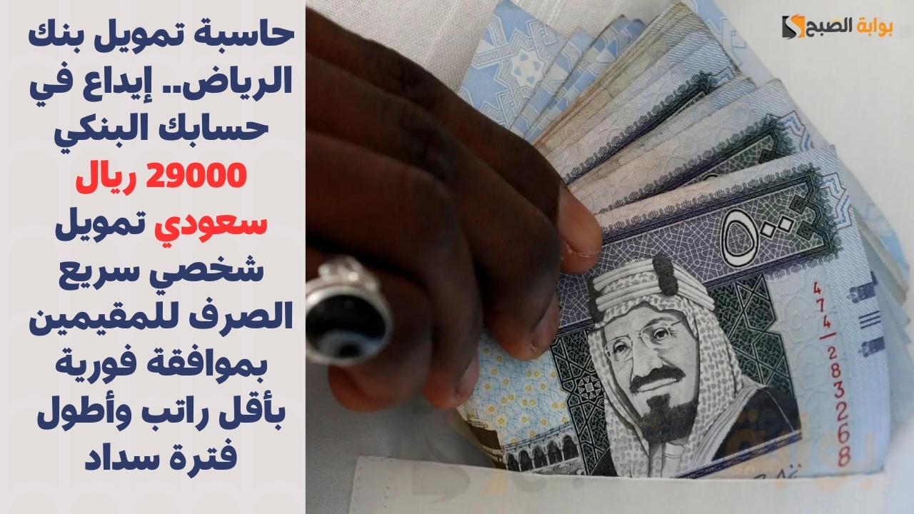 حاسبة تمويل بنك الرياض.. إيداع في حسابك البنكي 29000 ريال سعودي تمويل شخصي سريع الصرف للمقيمين بموافقة فورية بأقل راتب وأطول فترة سداد