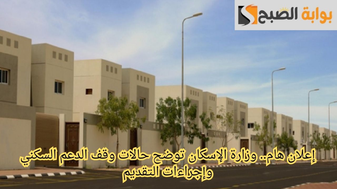 إعلان هام.. وزارة الإسكان توضح حالات وقف الدعم السكني وإجراءات التقديم