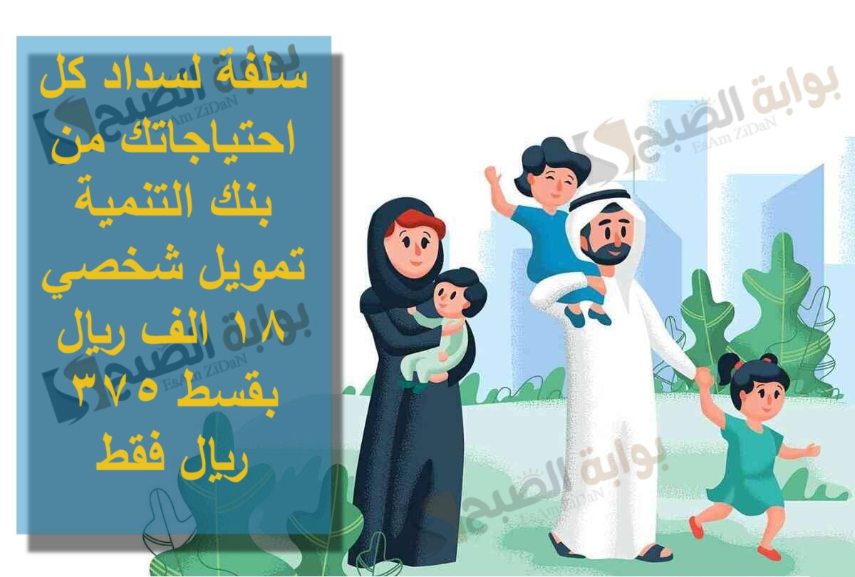 سلفة لسداد كل احتياجاتك من بنك التنمية تمويل شخصي 18 الف ريال بقسط 375 ريال فقط 5 سلفة لسداد كل احتياجاتك من بنك التنمية تمويل شخصي 18 الف ريال بقسط 375 ريال فقط