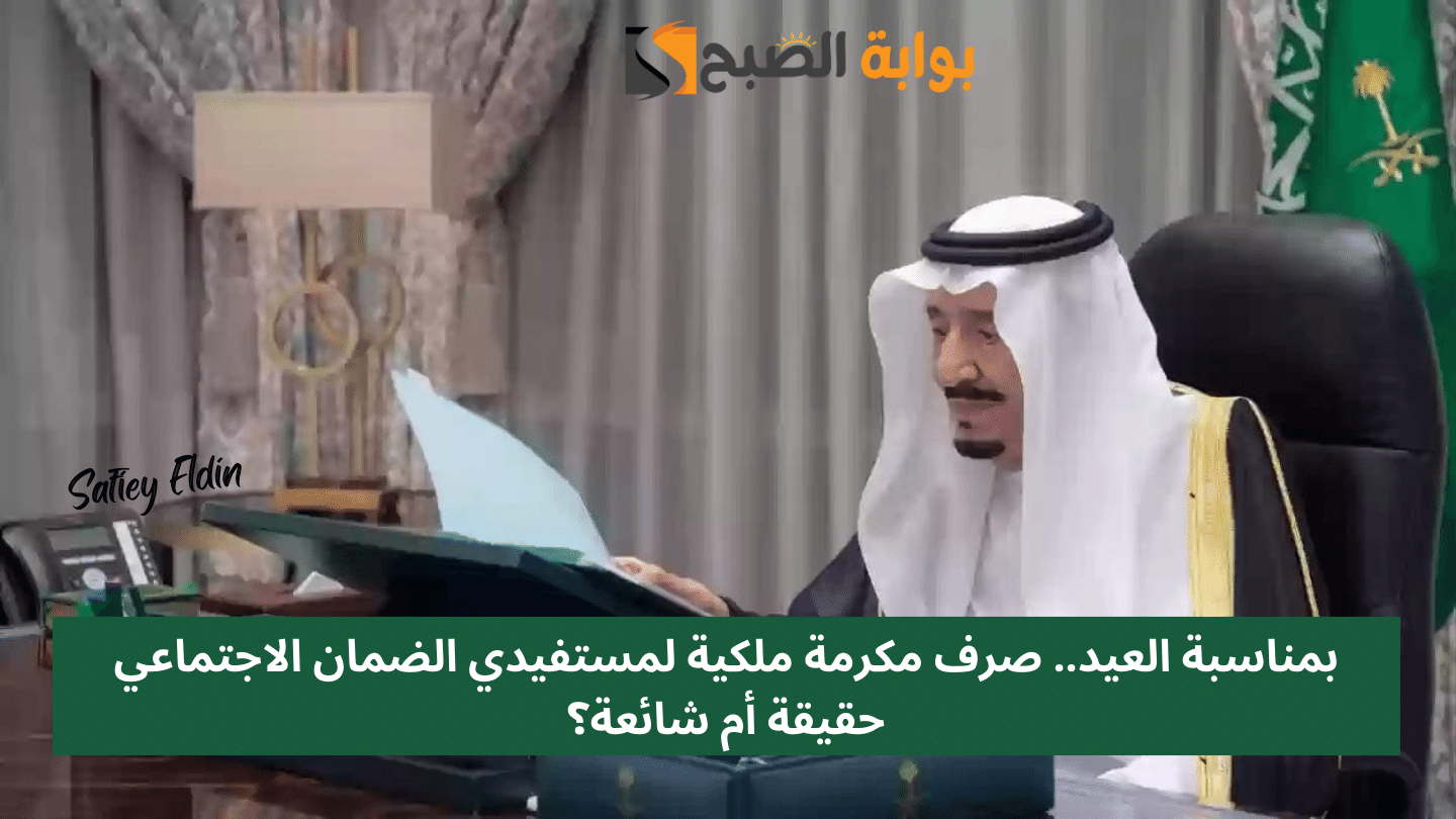 بمناسبة العيد.. صرف مكرمة ملكية لمستفيدي الضمان الاجتماعي حقيقة أم شائعة؟ 5 بمناسبة العيد.. صرف مكرمة ملكية لمستفيدي الضمان الاجتماعي حقيقة أم شائعة؟