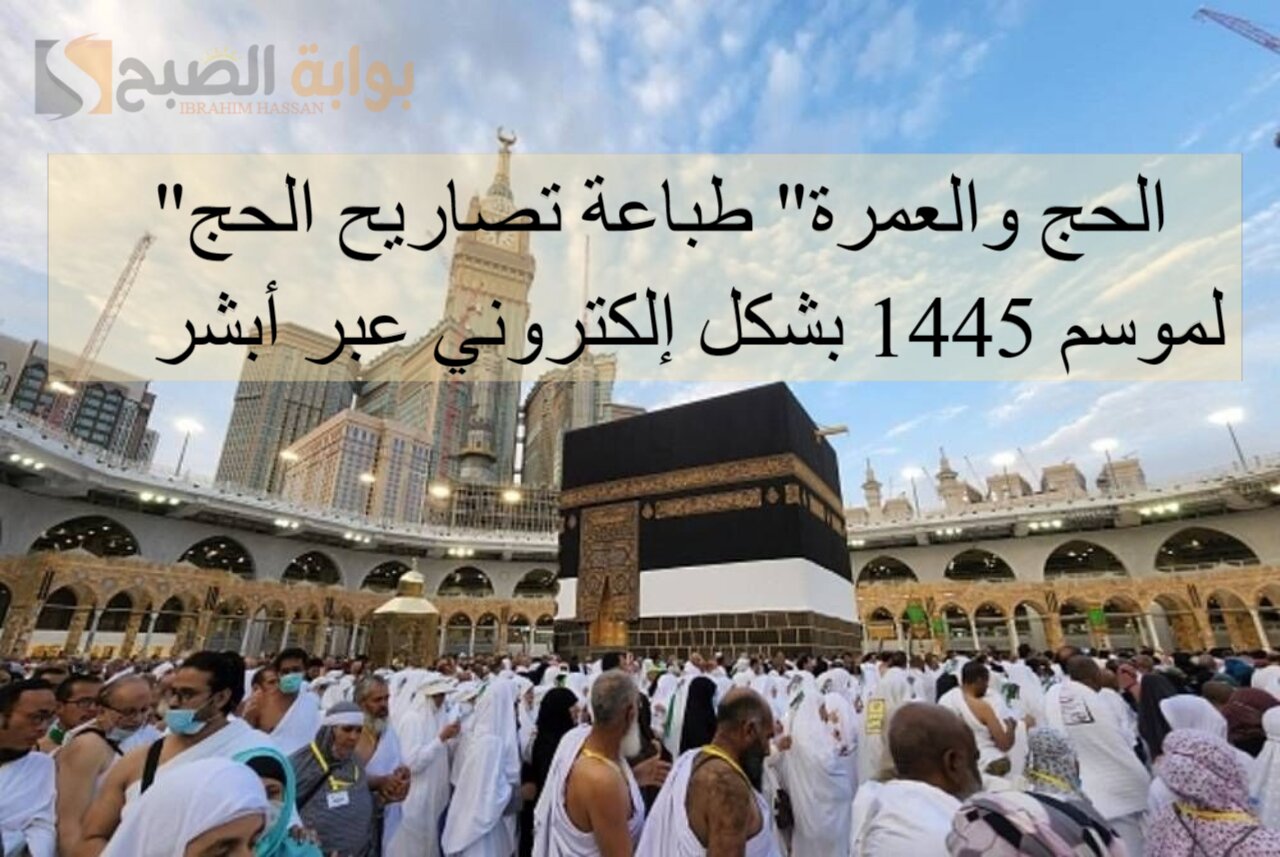 “الحج والعمرة” طباعة تصاريح الحج لموسم 1445 بشكل إلكتروني عبر أبشر