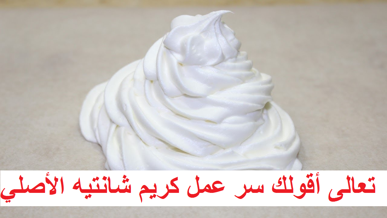 وفري ودبري وجهزي أحلى الحلويات.. اعملي الكريم شانتية الأصلي في بيتك ومتشتريش الجاهز تاني