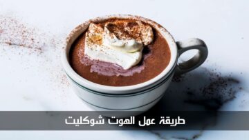 خطوات تحضيره في المنزل بكل بساطة.. طريقة عمل الهوت شوكليت بنكهات مختلفة