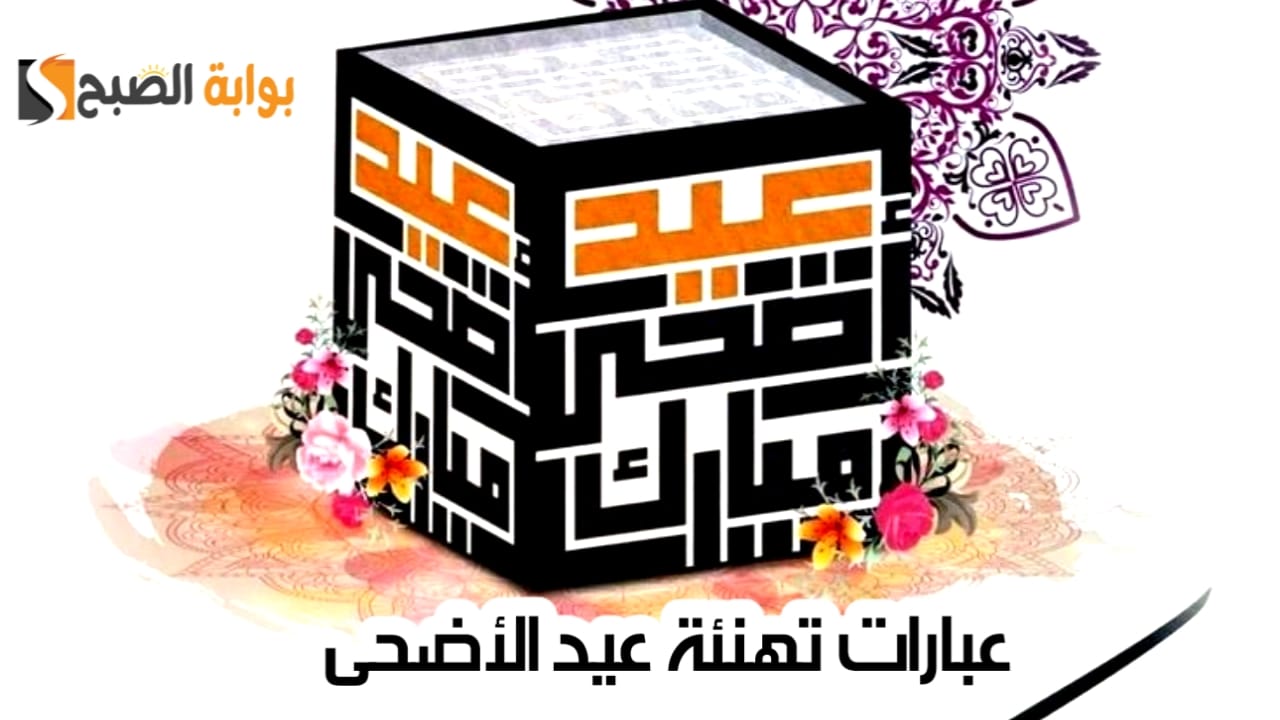 “اجمل ما قيل في تهاني عيد الاضحى”.. أجمل عبارات تهنئة عيد الأضحى للاصدقاء والأقارب