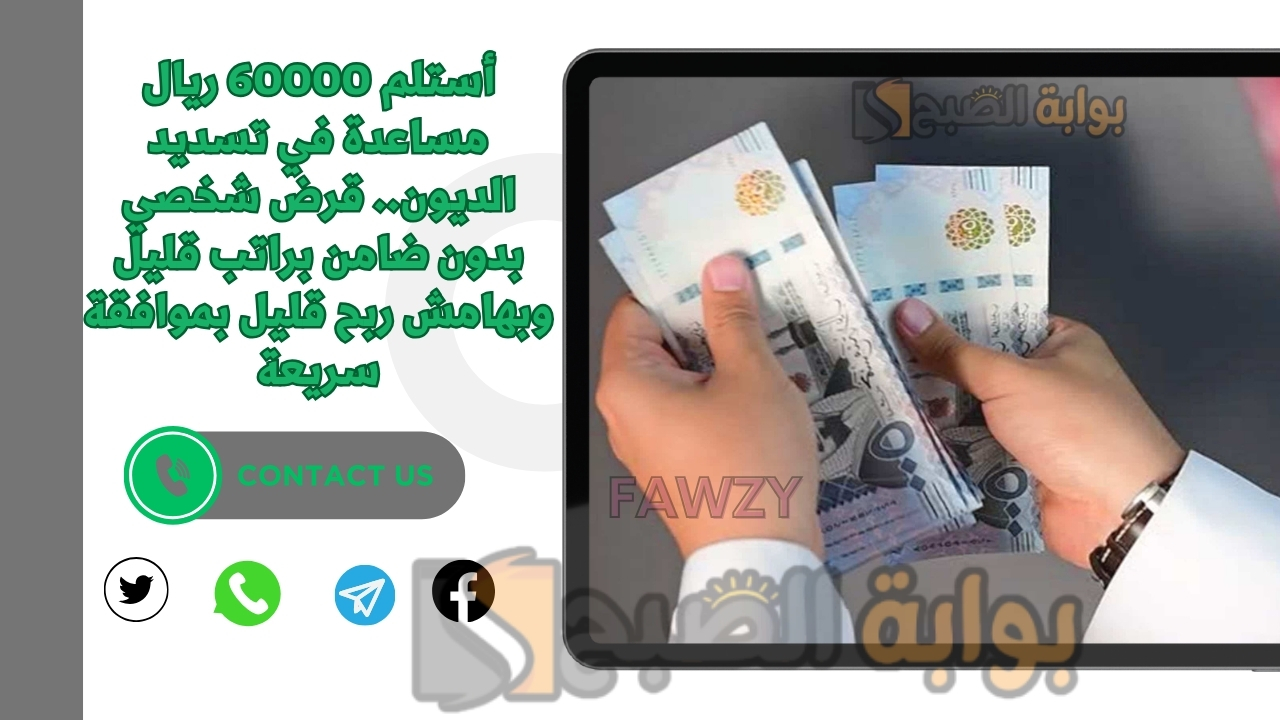 أستلم 60000 ريال مساعدة في تسديد الديون.. قرض شخصي بدون ضامن براتب قليل وبهامش ربح قليل بموافقة سريعة 5 أستلم 60000 ريال مساعدة في تسديد الديون.. قرض شخصي بدون ضامن براتب قليل وبهامش ربح قليل بموافقة سريعة