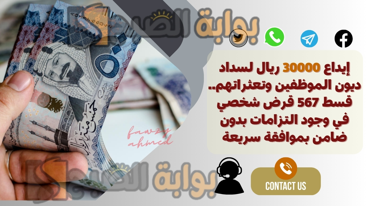 إيداع 30000 ريال لسداد ديون الموظفين وتعثراتهم.. قسط 567 قرض شخصي في وجود التزامات بدون ضامن بموافقة سريعة 5 إيداع 30000 ريال لسداد ديون الموظفين وتعثراتهم.. قسط 567 قرض شخصي في وجود التزامات بدون ضامن بموافقة سريعة