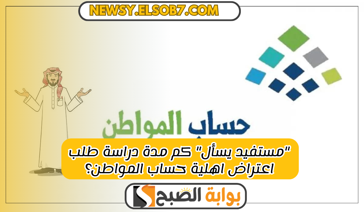 “مستفيد يسأل” كم مدة دراسة طلب اعتراض اهلية حساب المواطن؟