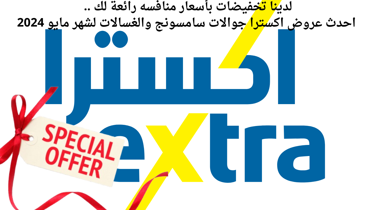 لدينا تخفيضات بأسعار منافسه رائعة لك .. احدث عروض اكسترا جوالات سامسونج والغسالات لشهر مايو 2024 5 لدينا تخفيضات بأسعار منافسه رائعة لك .. احدث عروض اكسترا جوالات سامسونج والغسالات لشهر مايو 2024