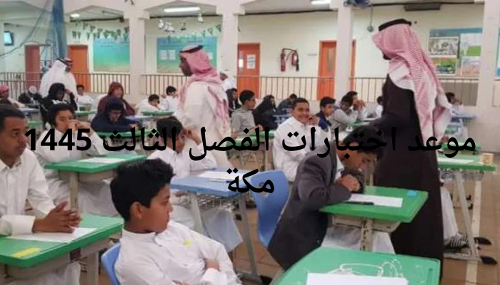 موعد اختبارات الفصل الثالث مكة 1445 لجميع المراحل الدراسية بعد قرار تقديم الموعد 5 موعد اختبارات الفصل الثالث مكة 1445 لجميع المراحل الدراسية بعد قرار تقديم الموعد