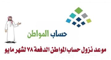 متى ينزل حساب المواطن؟.. موعد نزول حساب المواطن الدفعة 78 لشهر مايو