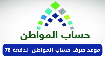 هُنـــــا موعد صرف دعم حساب المواطن الدفعة 78 لشهر مايو وما هي الفئات الغير مستحقة؟