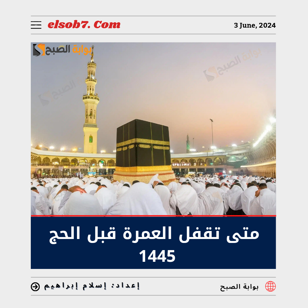 متى تقفل مكة قبل الحج 1445؟.. “وزارة الحج والعمرة” تُجيب