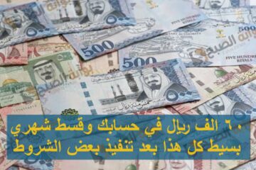 60 الف ريال في حسابك وقسط شهري بسيط كل هذا بعد تنفيذ بعض الشروط