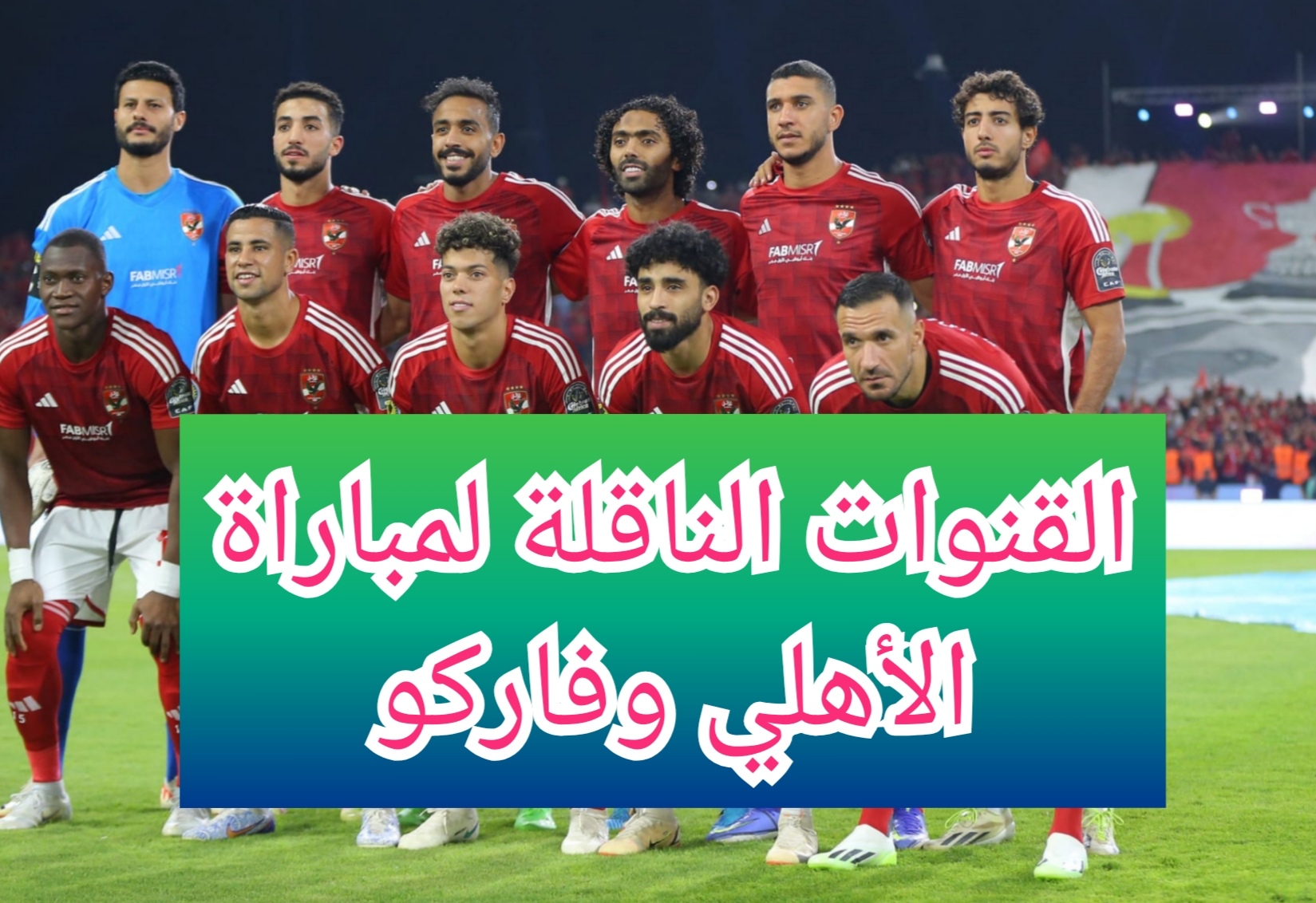 القنوات الناقلة لمباراة الأهلي وفاركو في الدوري الممتاز وموعد المباراة والتشكيل المتوقع 5 القنوات الناقلة لمباراة الأهلي وفاركو في الدوري الممتاز وموعد المباراة والتشكيل المتوقع