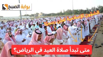رسميًا من الشؤون الإسلامية.. توقيت صلاة عيد الاضحي في الرياض 2024