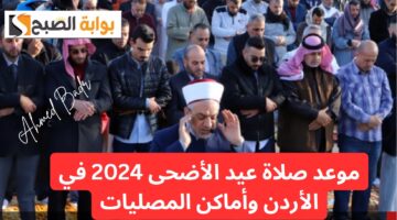 عساكم من عواده.. موعد صلاة عيد الأضحى 2024 في الأردن وأسماء المصليات