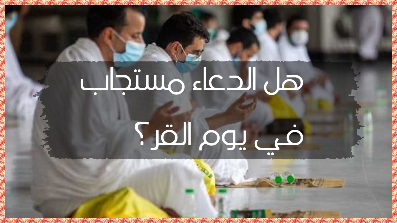 "سر من أسرار الحج".. لماذا سمي يوم القر بهذا الاسم؟ وهل تُستجاب فيه الدعوات؟ 5 “سر من أسرار الحج”.. لماذا سمي يوم القر بهذا الاسم؟ وهل تُستجاب فيه الدعوات؟
