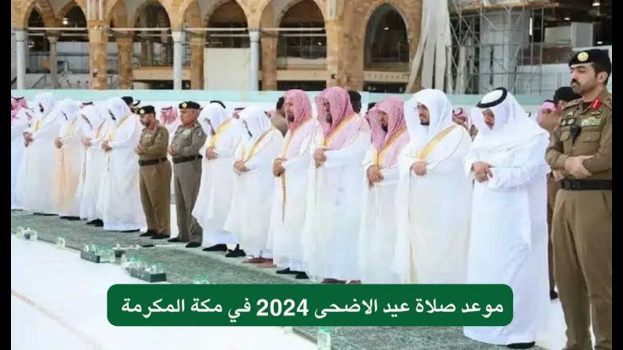 “ينعاد عليكم بالخير“ موعد صلاة عيد الأضحى 2024 في مكة والمدينة والدمام والرياض وجميع مدن المملكة 5 “ينعاد عليكم بالخير“ موعد صلاة عيد الأضحى 2024 في مكة والمدينة والدمام والرياض وجميع مدن المملكة