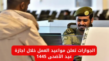 مواعيد عمل الجوازات السعودية خلال إجازة عيد الأضحى 2024 وموعد العودة للدوام