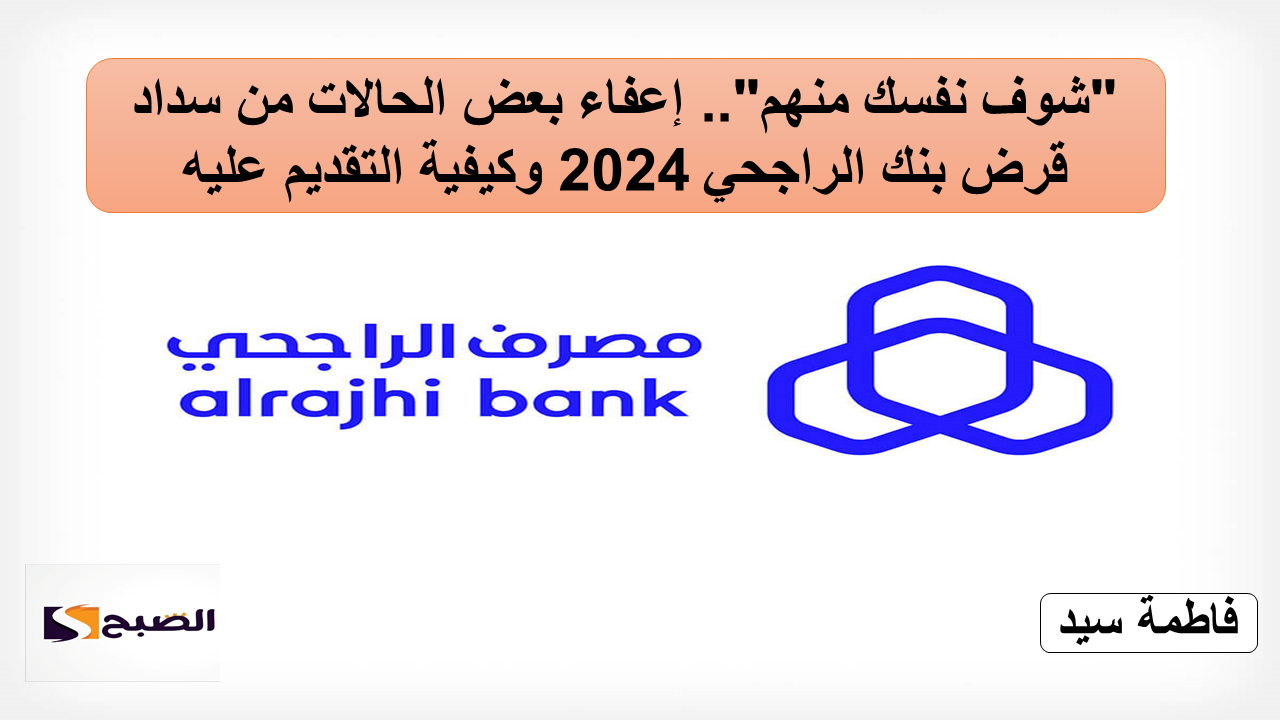 "شوف نفسك منهم".. إعفاء بعض الحالات من سداد قرض بنك الراجحي 2024 وكيفية التقديم عليه 5 “شوف نفسك منهم”.. إعفاء بعض الحالات من سداد قرض بنك الراجحي 2024 وكيفية التقديم عليه