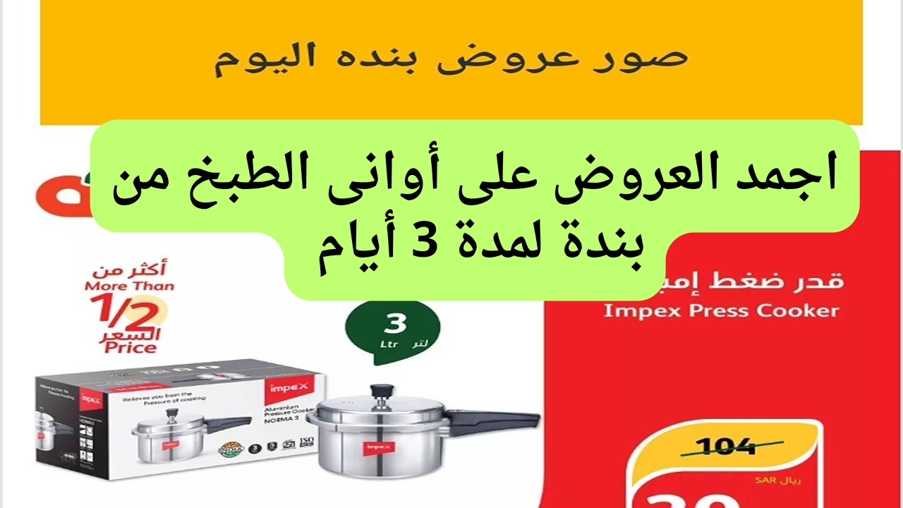 متفوتش العرض.. عروض بنده السعودية علي أواني الطهي المختلفة الأحد ٢ يونيو ٢٠٢٤ لمدة ٣ أيام