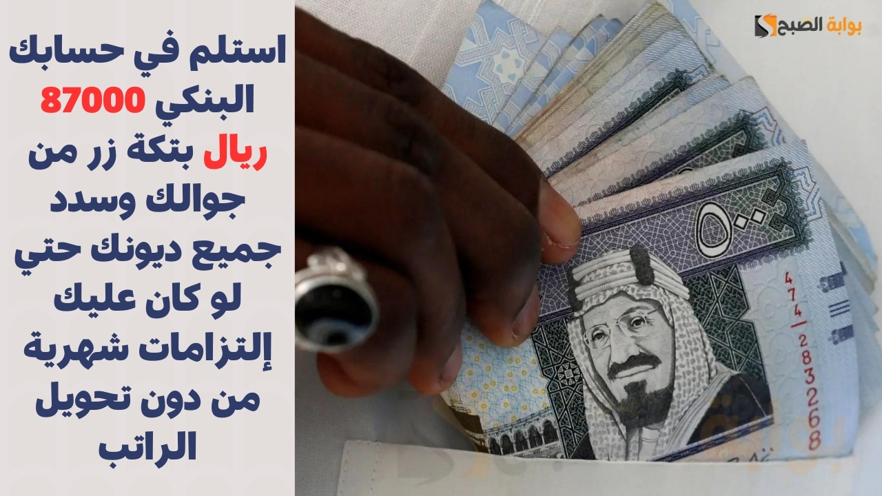 استلم في حسابك البنكي 87000 ريال بتكة زر من جوالك وسدد جميع ديونك حتي لو كان عليك إلتزامات شهرية من دون تحويل الراتب