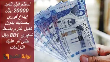 استلم قبل العيد 20000 ريال إيداع فوري بحسابك بدون كفيل بقسط شهري 881 ريال حتي لو عليك التزامات