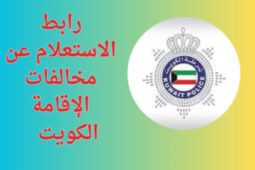 من هنا …رابط الاستعلام عن مخالفات الإقامة الكويت اونلاين 2024