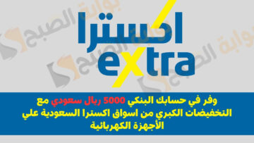 وفر في حسابك البنكي 5000 ريال سعودي مع التخفيضات الكبري من اسواق اكسترا السعودية علي الأجهزة الكهربائية