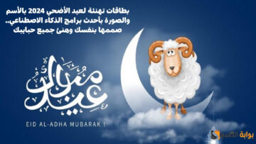 بطاقات تهنئة لعيد الأضحي 2024 بالأسم والصورة بأحدث برامج الذكاء الاصطناعي.. صممها بنفسك وهنئ جميع حبايبك