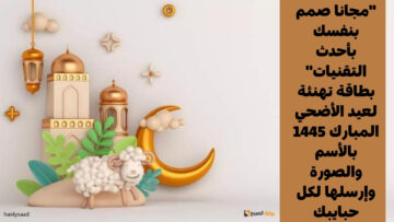 “مجانا صمم بنفسك بأحدث التقنيات” بطاقة تهنئة لعيد الأضحي المبارك 1445 بالأسم والصورة وإرسلها لكل حبايبك