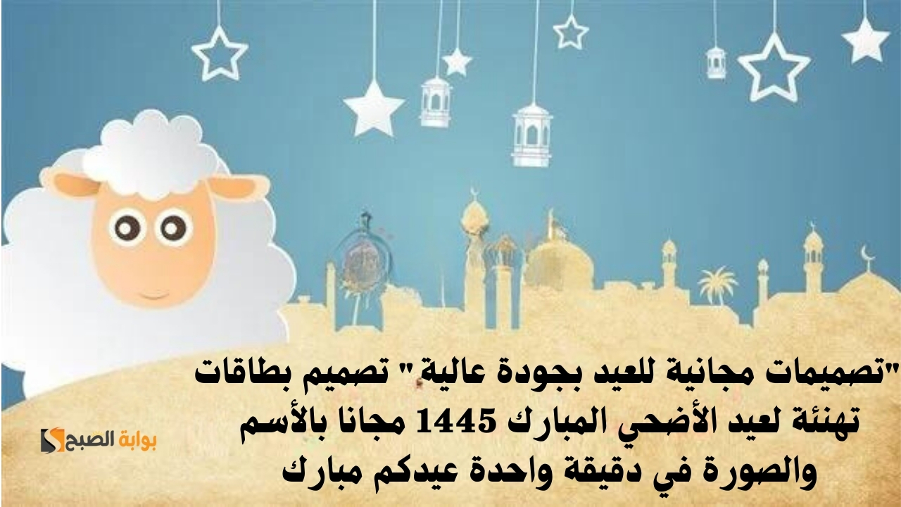"تصميمات مجانية للعيد بجودة عالية" تصميم بطاقات تهنئة لعيد الأضحي المبارك 1445 مجانا بالأسم والصورة في دقيقة واحدة عيدكم مبارك 5 “تصميمات مجانية للعيد بجودة عالية” تصميم بطاقات تهنئة لعيد الأضحي المبارك 1445 مجانا بالأسم والصورة في دقيقة واحدة عيدكم مبارك