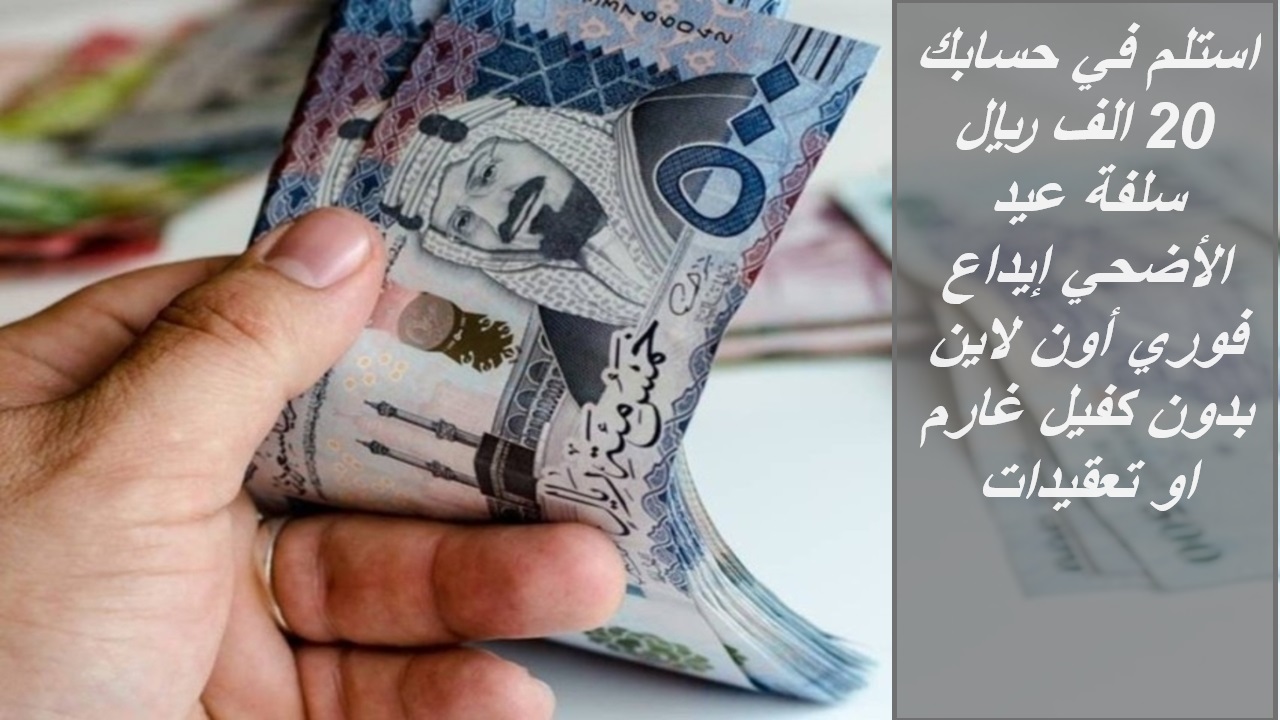 استلم في حسابك 20 الف ريال سلفة عيد الأضحي إيداع فوري أون لاين بدون كفيل غارم او تعقيدات 5 استلم في حسابك 20 الف ريال سلفة عيد الأضحي إيداع فوري أون لاين بدون كفيل غارم او تعقيدات
