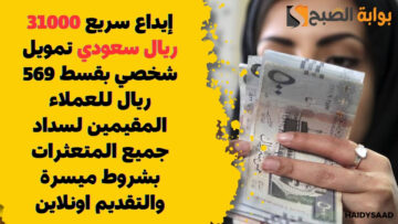 إيداع سريع 31000 ريال سعودي تمويل شخصي بقسط 569 ريال للعملاء المقيمين لسداد جميع المتعثرات بشروط ميسرة والتقديم اونلاين