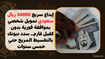 إيداع سريع 54000 ريال سعودي تمويل شخصي بموافقة فورية بدون كفيل غارم.. سدد ديونك بالتقسيط المريح حتي خمس سنوات