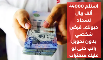 بضغطة زر من جوالك.. استلم 44000 ريال لسداد ديونك بموافقة فورية تمويل شخصي بدون كفيل ولا تحويل راتب حتى لو عليك متعثرات