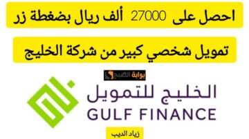 27000 ألف ريال يكفيك لسداد مستلزماتك؟.. تمويل شخصي من شركة الخليج بقسط شهري 2373 ريال