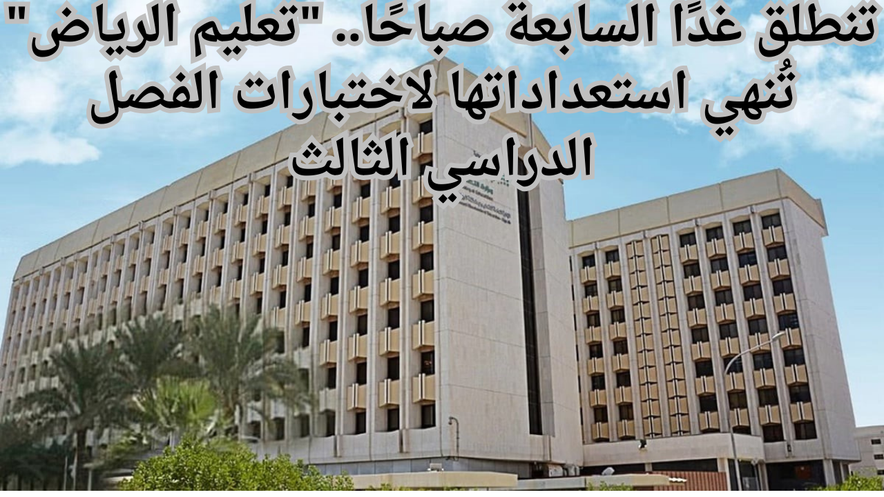 موعد انتهاء اختبارات الفصل الدراسي الثالث 1445 5 موعد انتهاء اختبارات الفصل الدراسي الثالث 1445