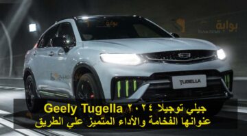جيلي توجيلا 2024 Geely Tugella عنوانها الفخامة والأداء المتميز علي الطريق