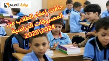 رفقًا بأولياء الأمور.. ما هي حالات إعفاء الطلاب من المصروفات الدراسية التي حددتها التعليم 2025؟