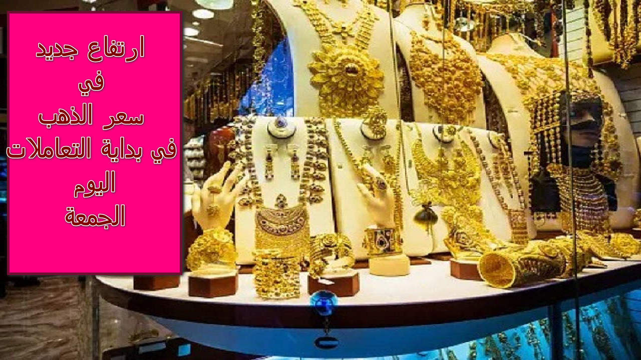 " خبر مؤسف " إرتفاع سعر الذهب اليوم في مصر الجمعة 7 يونيو 2024 بالتزامن مع قرب حلول عيد الأضحى 5 ” خبر مؤسف ” إرتفاع سعر الذهب اليوم في مصر الجمعة 7 يونيو 2024 بالتزامن مع قرب حلول عيد الأضحى