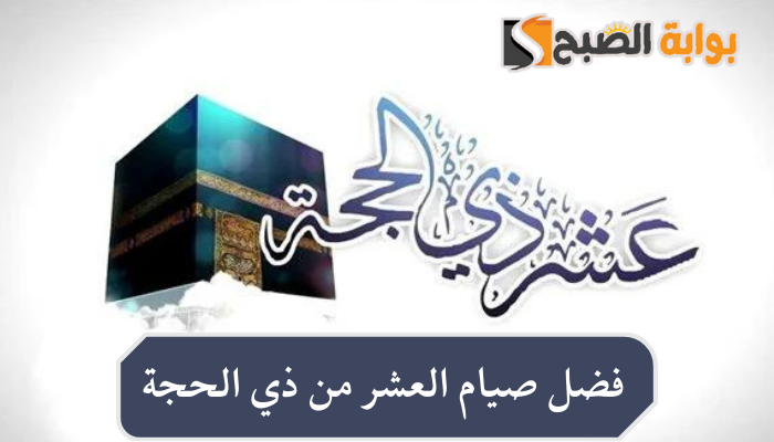 ما فضل صيام العشر من ذي الحجة 1445 - 2024 وموعد الصوم وحكمه 5 ما فضل صيام العشر من ذي الحجة 1445 – 2024 وموعد الصوم وحكمه